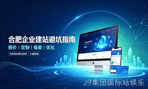 J9集团国际站娱乐企业做网站如何避坑？理清建站报价与定制逻辑，选对服务商少走弯路